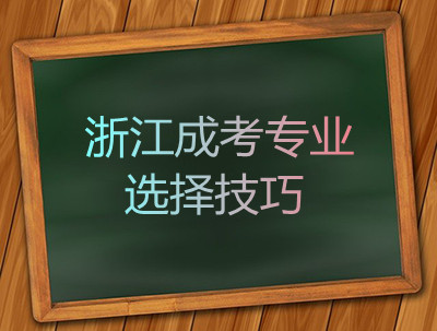 浙江成考专业选择有哪些技巧?(图1) 浙江成考专业选择有哪些技巧?(图1)